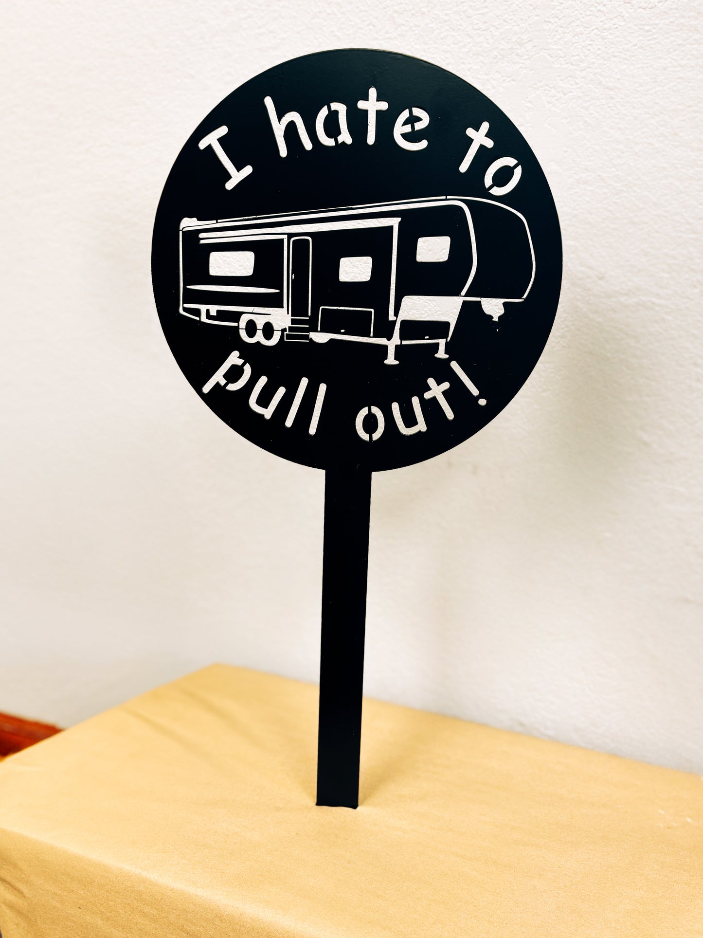 "I Hate to Pull Out" Fifth Wheel Camper Stake