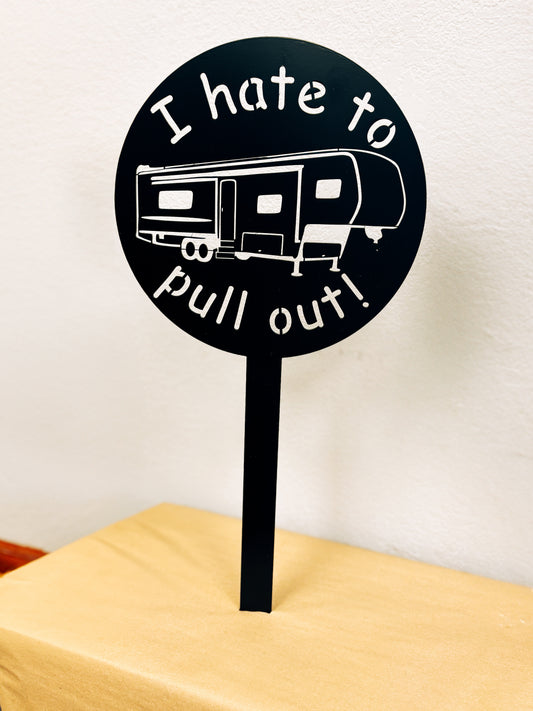 "I Hate to Pull Out" Fifth Wheel Camper Stake