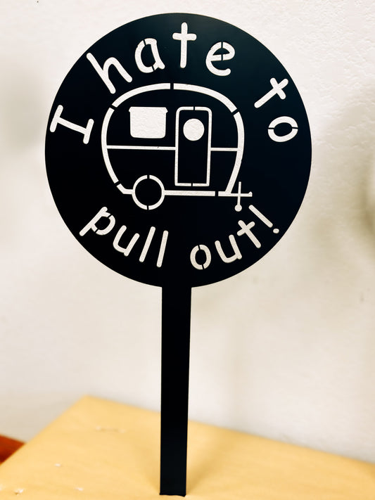 "I Hate to Pull Out" Camper Trailer Stake